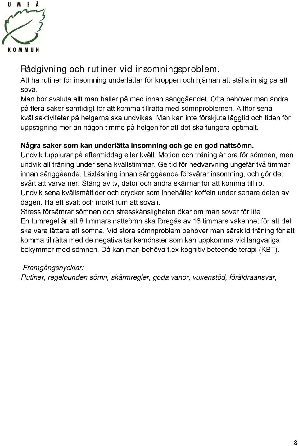 Man kan inte förskjuta läggtid och tiden för uppstigning mer än någon timme på helgen för att det ska fungera optimalt. Några saker som kan underlätta insomning och ge en god nattsömn.