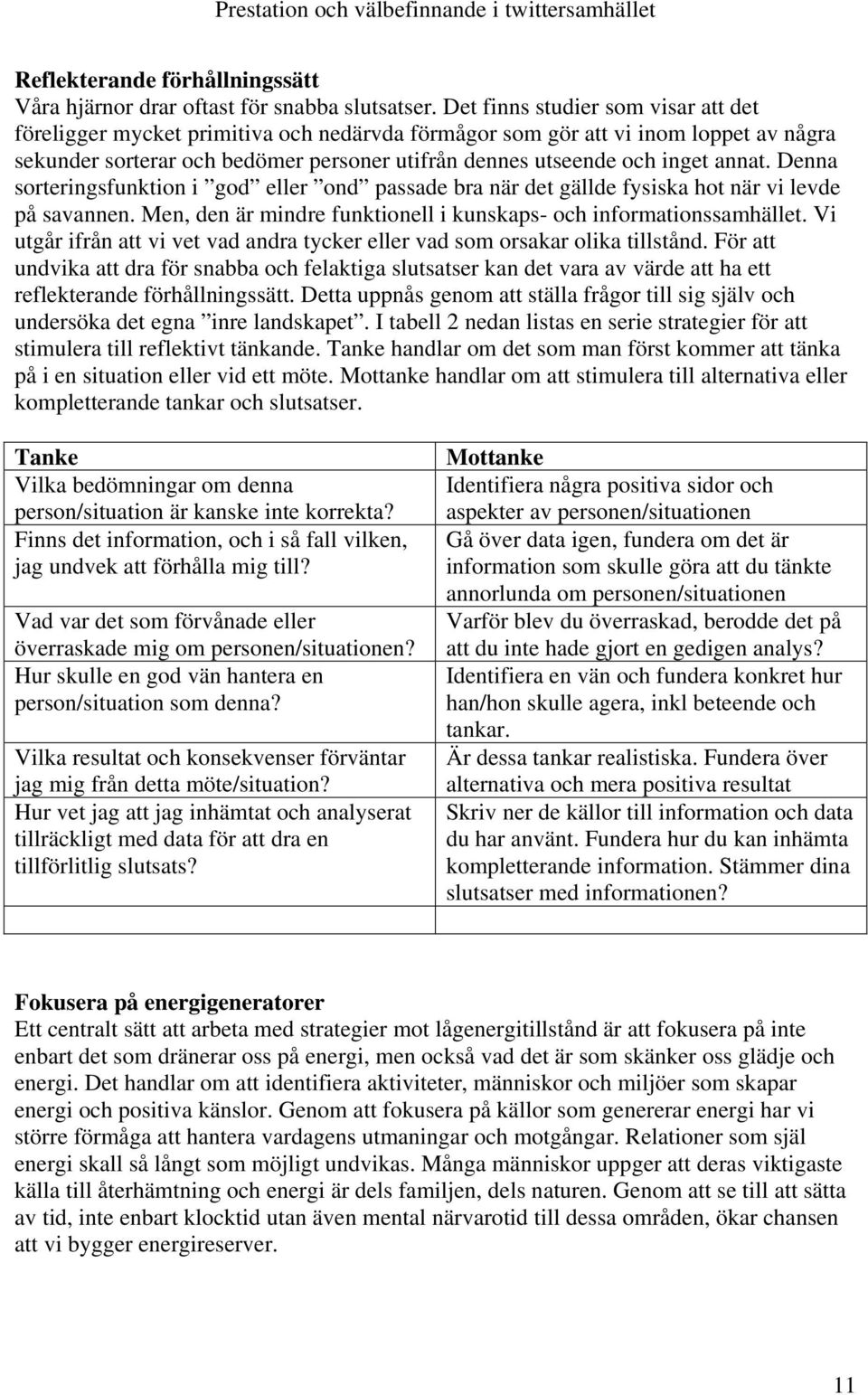 annat. Denna sorteringsfunktion i god eller ond passade bra när det gällde fysiska hot när vi levde på savannen. Men, den är mindre funktionell i kunskaps- och informationssamhället.