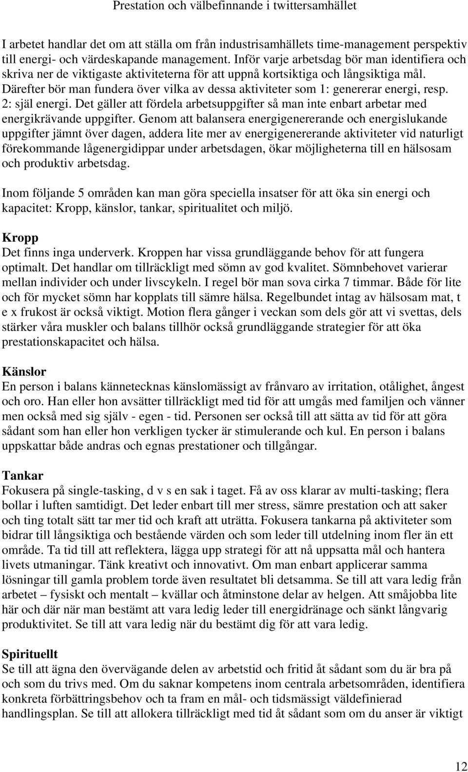 Därefter bör man fundera över vilka av dessa aktiviteter som 1: genererar energi, resp. 2: själ energi. Det gäller att fördela arbetsuppgifter så man inte enbart arbetar med energikrävande uppgifter.