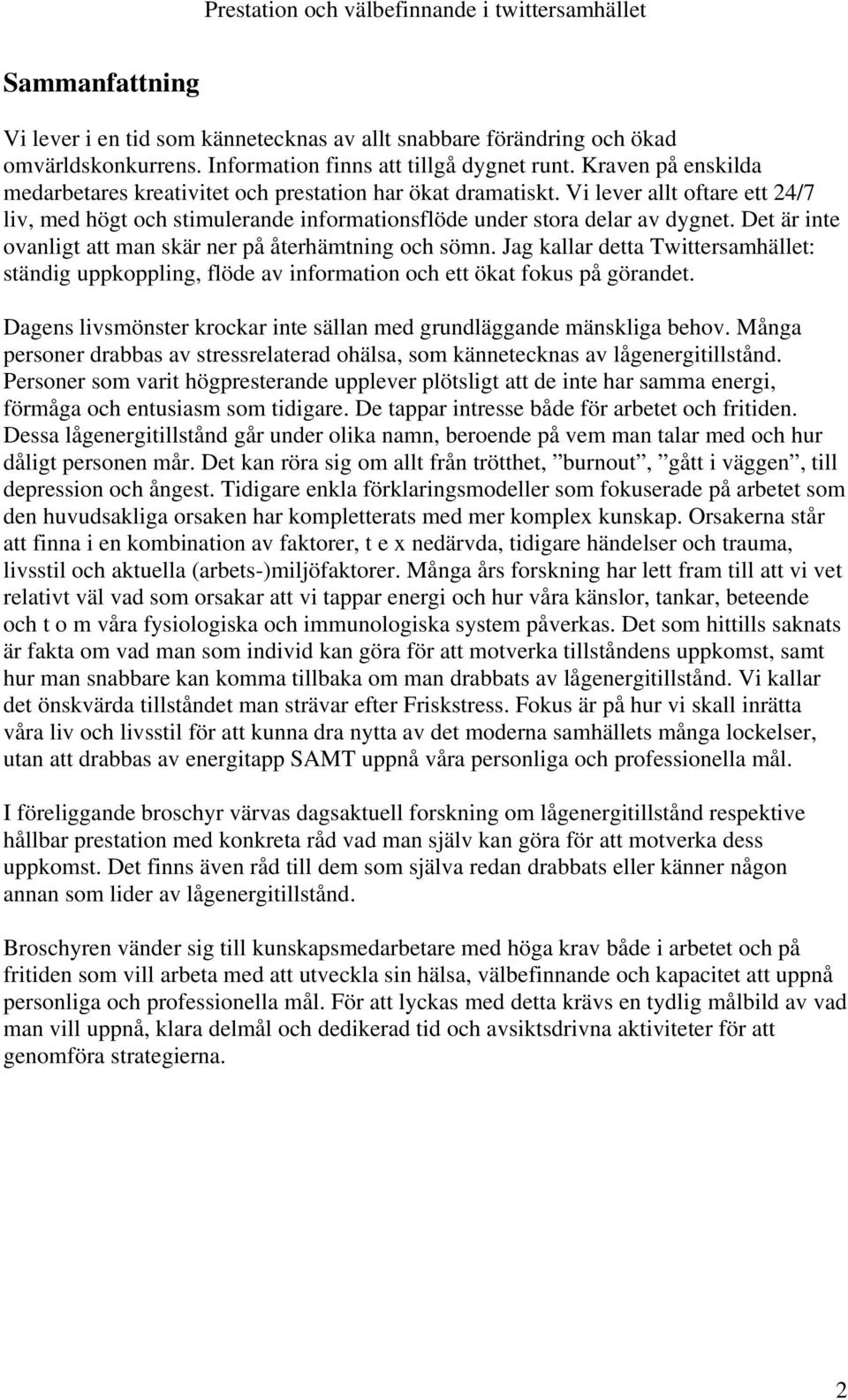 Det är inte ovanligt att man skär ner på återhämtning och sömn. Jag kallar detta Twittersamhället: ständig uppkoppling, flöde av information och ett ökat fokus på görandet.