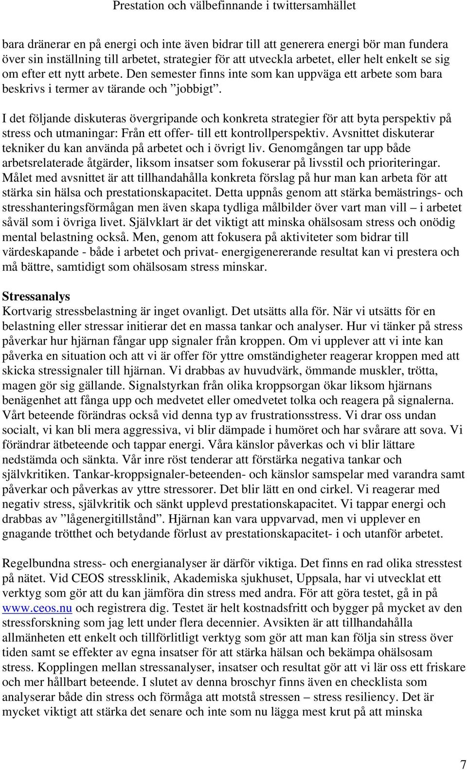 I det följande diskuteras övergripande och konkreta strategier för att byta perspektiv på stress och utmaningar: Från ett offer- till ett kontrollperspektiv.