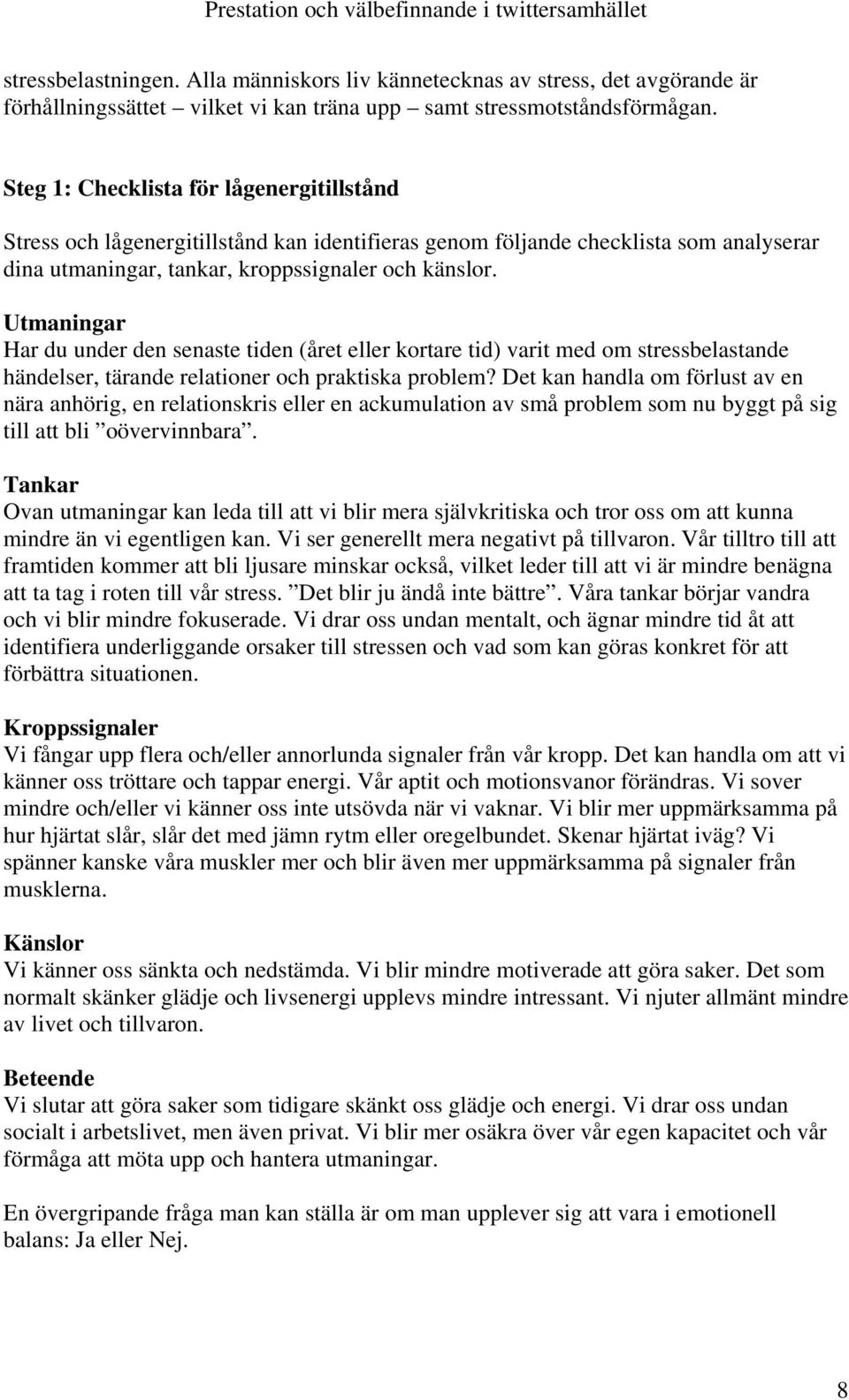 Utmaningar Har du under den senaste tiden (året eller kortare tid) varit med om stressbelastande händelser, tärande relationer och praktiska problem?