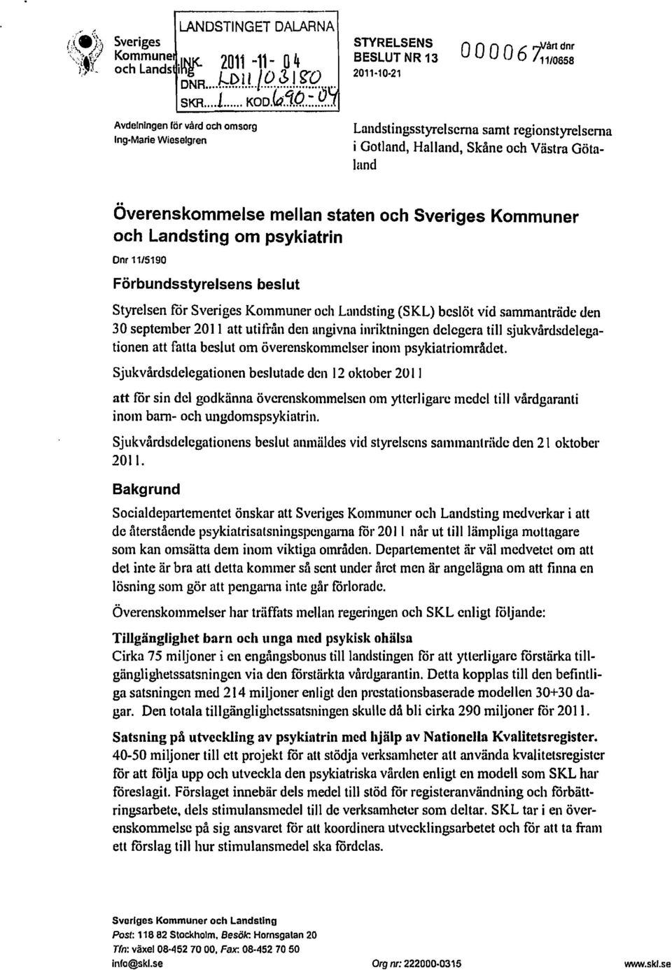 mellan staten ch Sveriges Kmmuner ch Landsting m psykiatrin Dnr 11/5190 Förbundsstyrelsens beslut Styrelsen för Sveriges KOlnmuner ch Landsting (SKL) beslöt vid sammanträde den 30 septenlber 2011 att