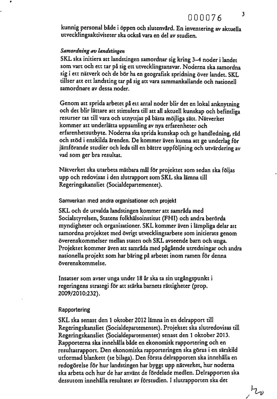 Nderna ska samrdna sig i ett nätverk ch de bör ha en gegrafisk spridning över landet. SKL tillser att ett landsting tar på sig att vara sammankallande ch natinell samrdnare av dessa nder.