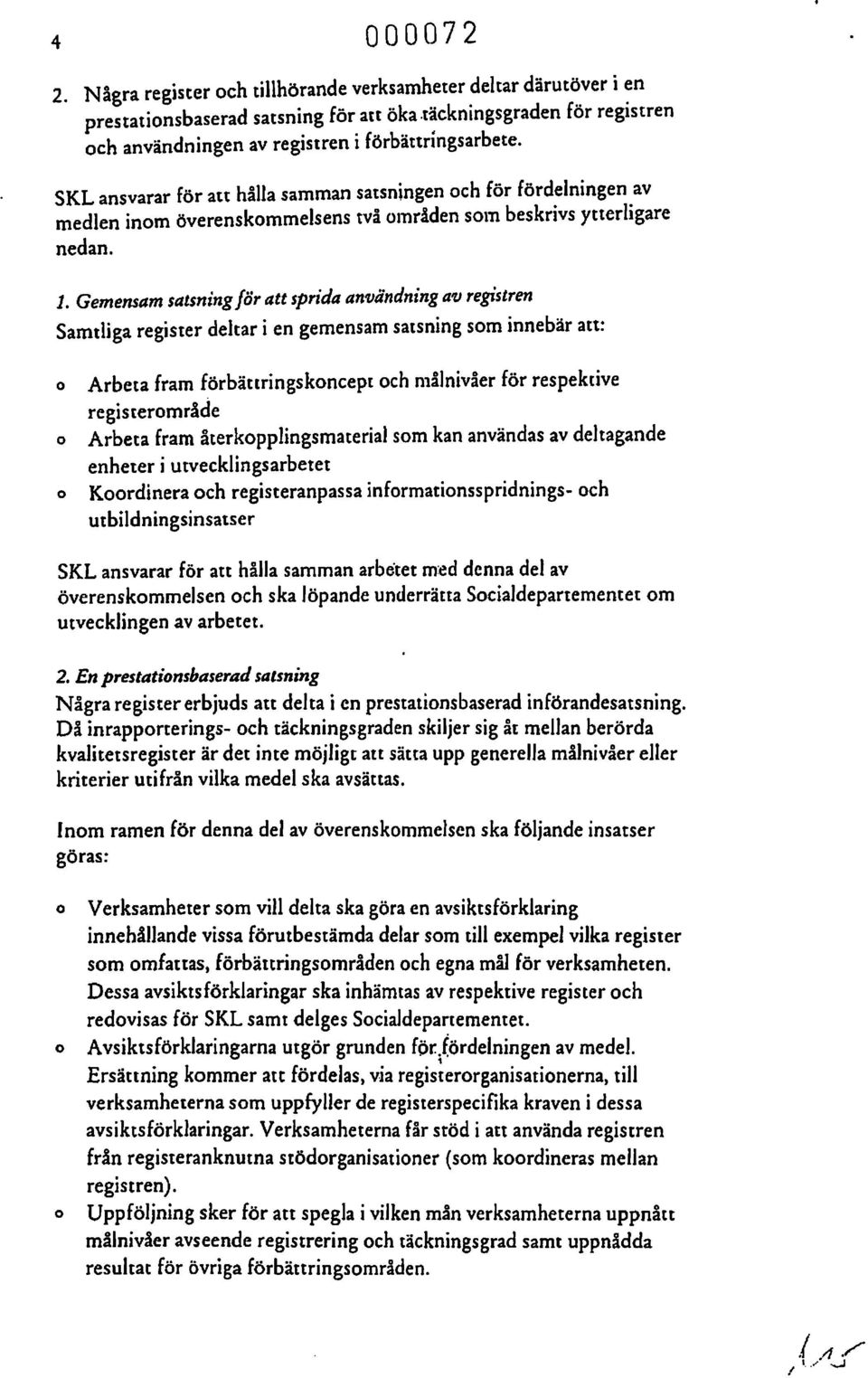 Gemensam satsning för att sprida användning av registren Samtliga register deltar i en gemensam satsning sm innebär att: Arbeta fram förbättringskncept ch nlålnivåer för respektive registermråde