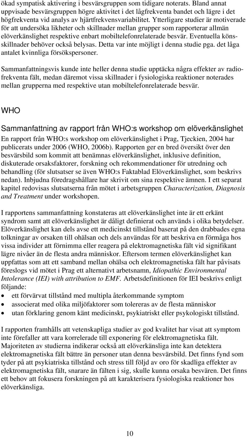 Ytterligare studier är motiverade för att undersöka likheter och skillnader mellan grupper som rapporterar allmän elöverkänslighet respektive enbart mobiltelefonrelaterade besvär.