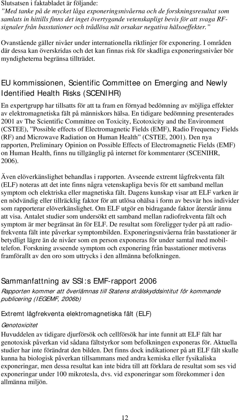 I områden där dessa kan överskridas och det kan finnas risk för skadliga exponeringsnivåer bör myndigheterna begränsa tillträdet.