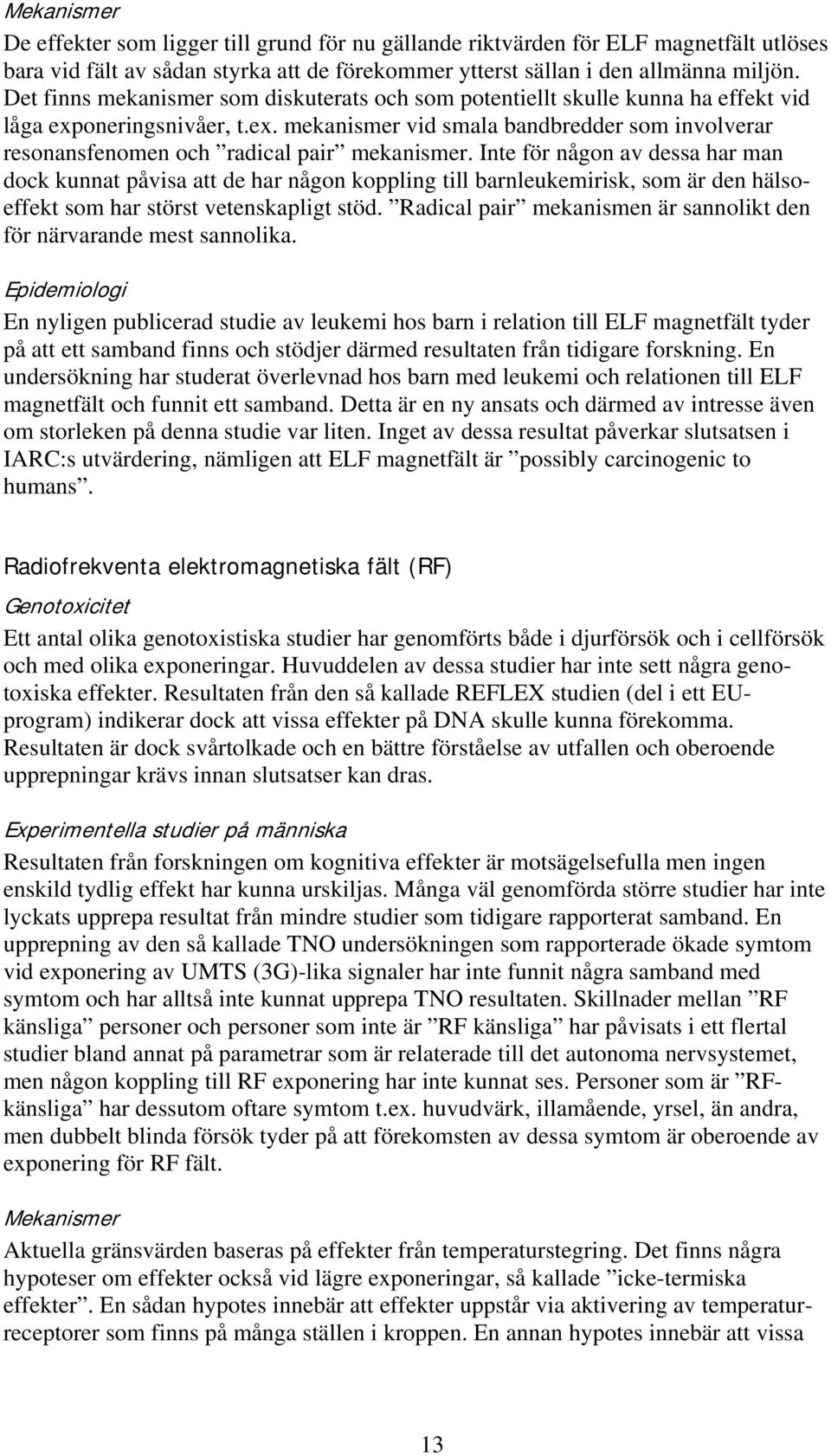 Inte för någon av dessa har man dock kunnat påvisa att de har någon koppling till barnleukemirisk, som är den hälsoeffekt som har störst vetenskapligt stöd.