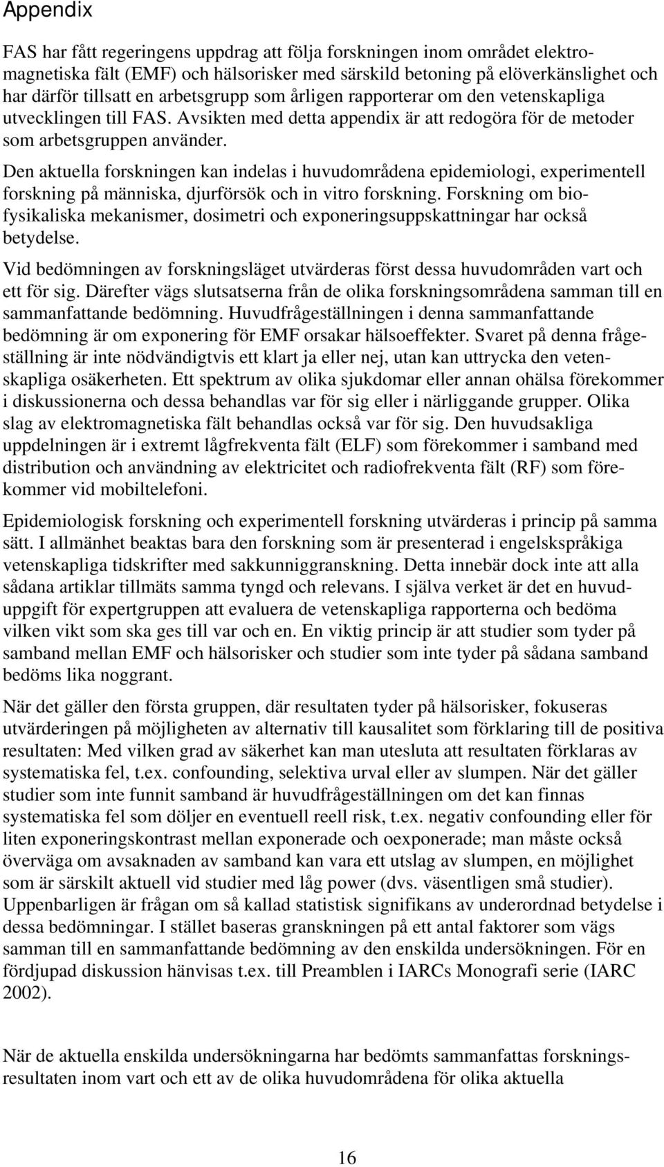 Den aktuella forskningen kan indelas i huvudområdena epidemiologi, experimentell forskning på människa, djurförsök och in vitro forskning.