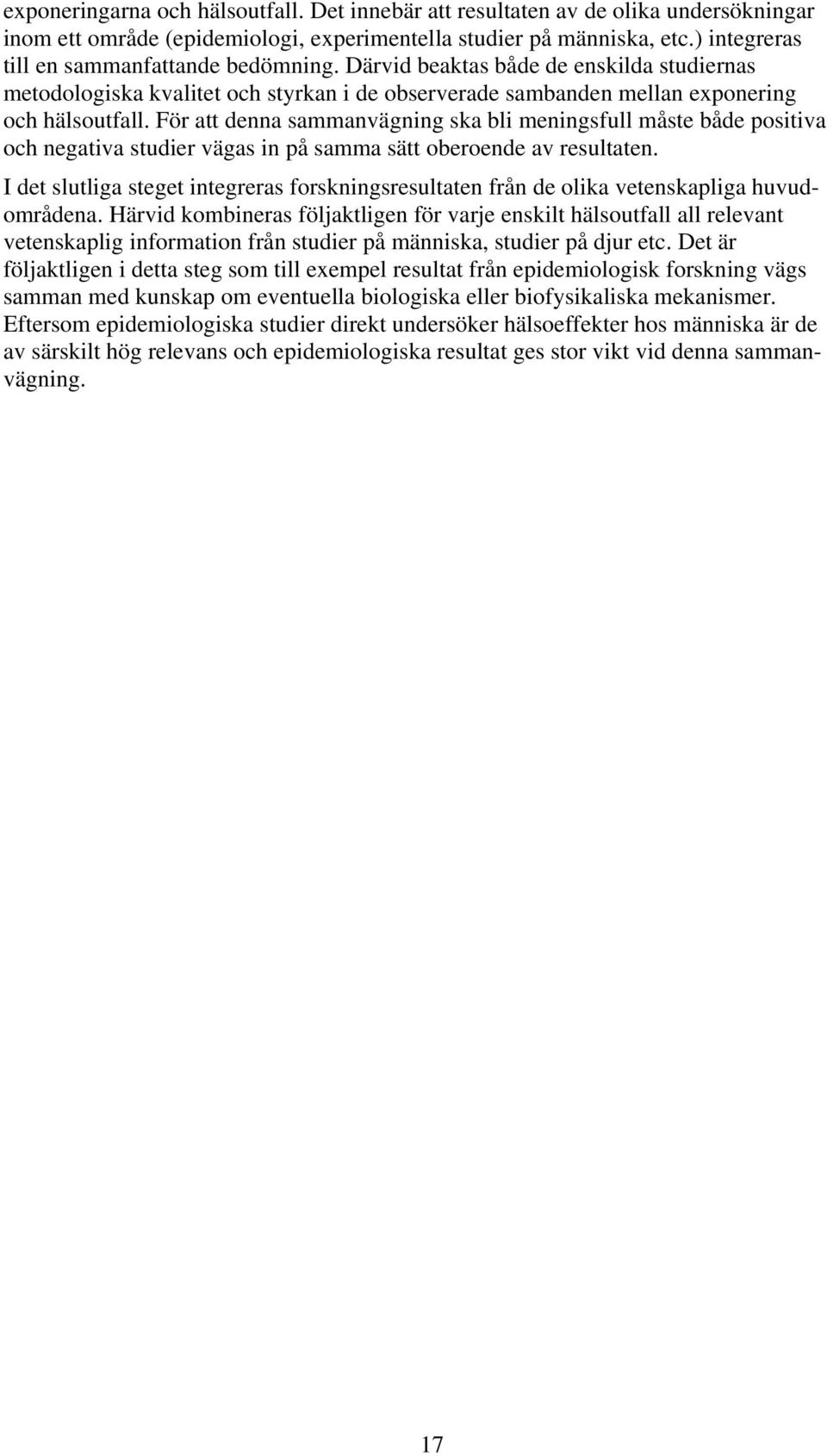 För att denna sammanvägning ska bli meningsfull måste både positiva och negativa studier vägas in på samma sätt oberoende av resultaten.