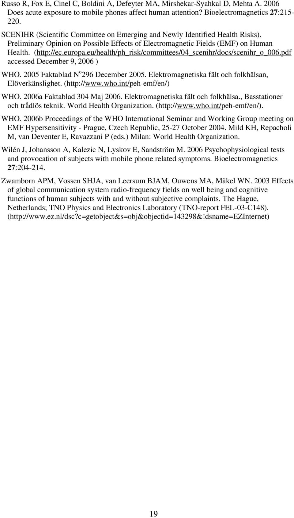 eu/health/ph_risk/committees/04_scenihr/docs/scenihr_o_006.pdf accessed December 9, 2006 ) WHO. 2005 Faktablad N o 296 December 2005. Elektromagnetiska fält och folkhälsan, Elöverkänslighet.