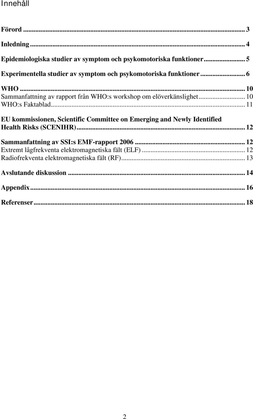 .. 10 WHO:s Faktablad... 11 EU kommissionen, Scientific Committee on Emerging and Newly Identified Health Risks (SCENIHR).