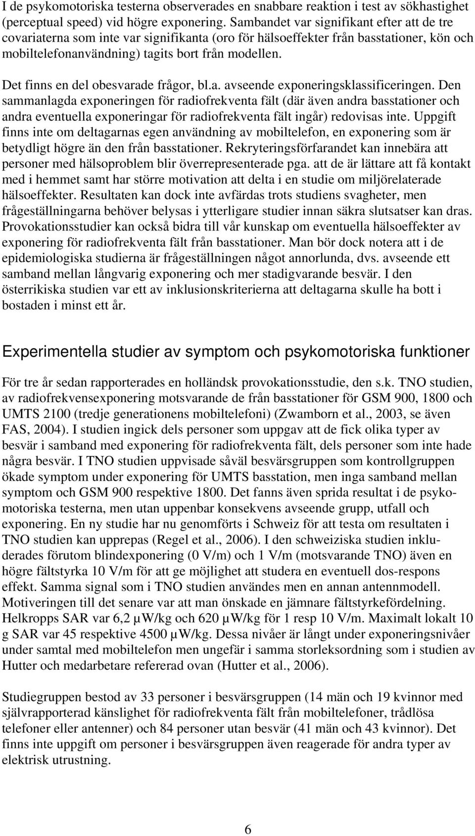 Det finns en del obesvarade frågor, bl.a. avseende exponeringsklassificeringen.