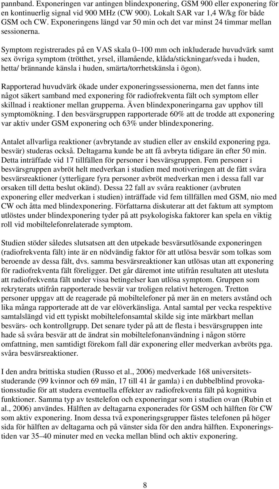 Symptom registrerades på en VAS skala 0 100 mm och inkluderade huvudvärk samt sex övriga symptom (trötthet, yrsel, illamående, klåda/stickningar/sveda i huden, hetta/ brännande känsla i huden,