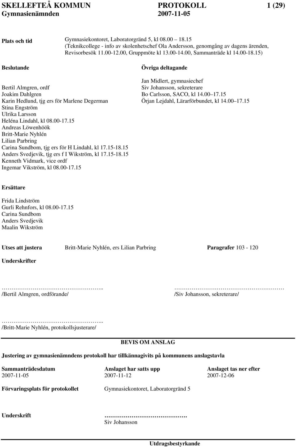 15) Övriga deltagande Bertil Almgren, ordf Joakim Dahlgren Karin Hedlund, tjg ers för Marlene Degerman Stina Engström Ulrika Larsson Heléna Lindahl, kl 08.00-17.