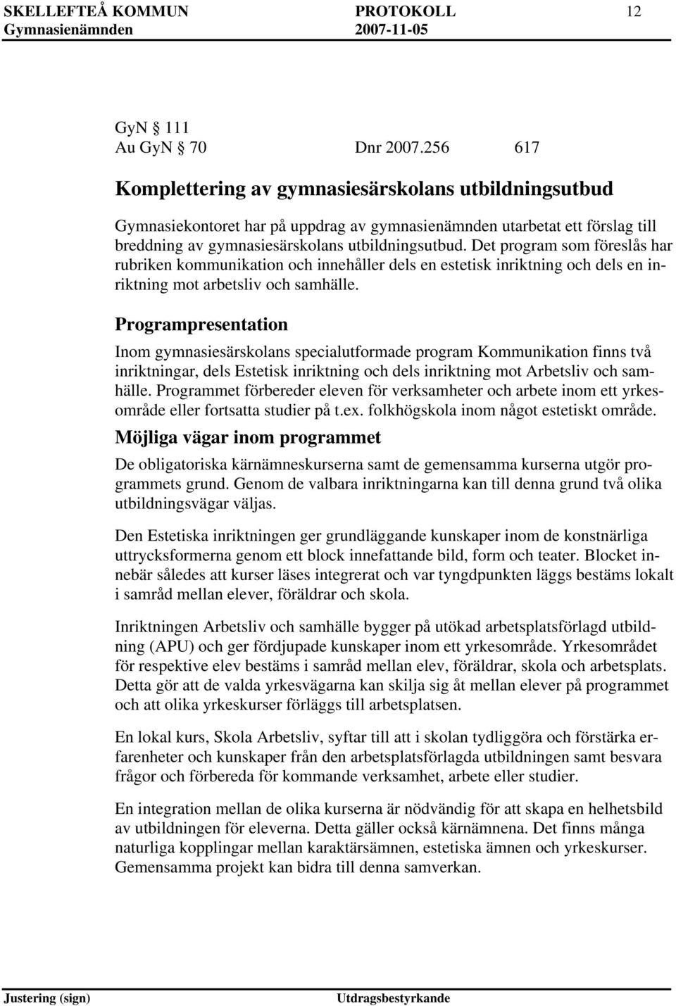 Det program som föreslås har rubriken kommunikation och innehåller dels en estetisk inriktning och dels en inriktning mot arbetsliv och samhälle.