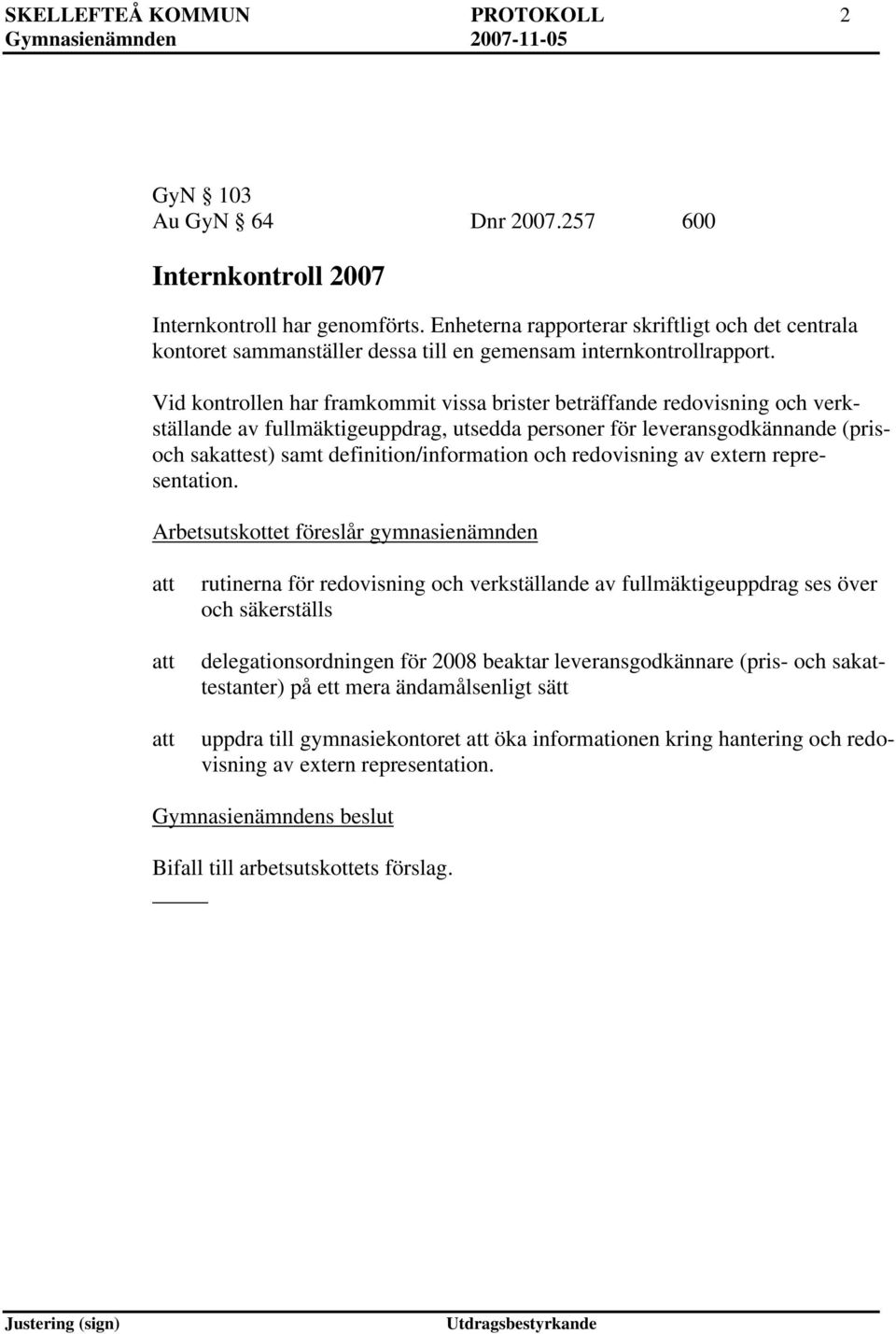 Vid kontrollen har framkommit vissa brister beträffande redovisning och verkställande av fullmäktigeuppdrag, utsedda personer för leveransgodkännande (prisoch sakest) samt definition/information och