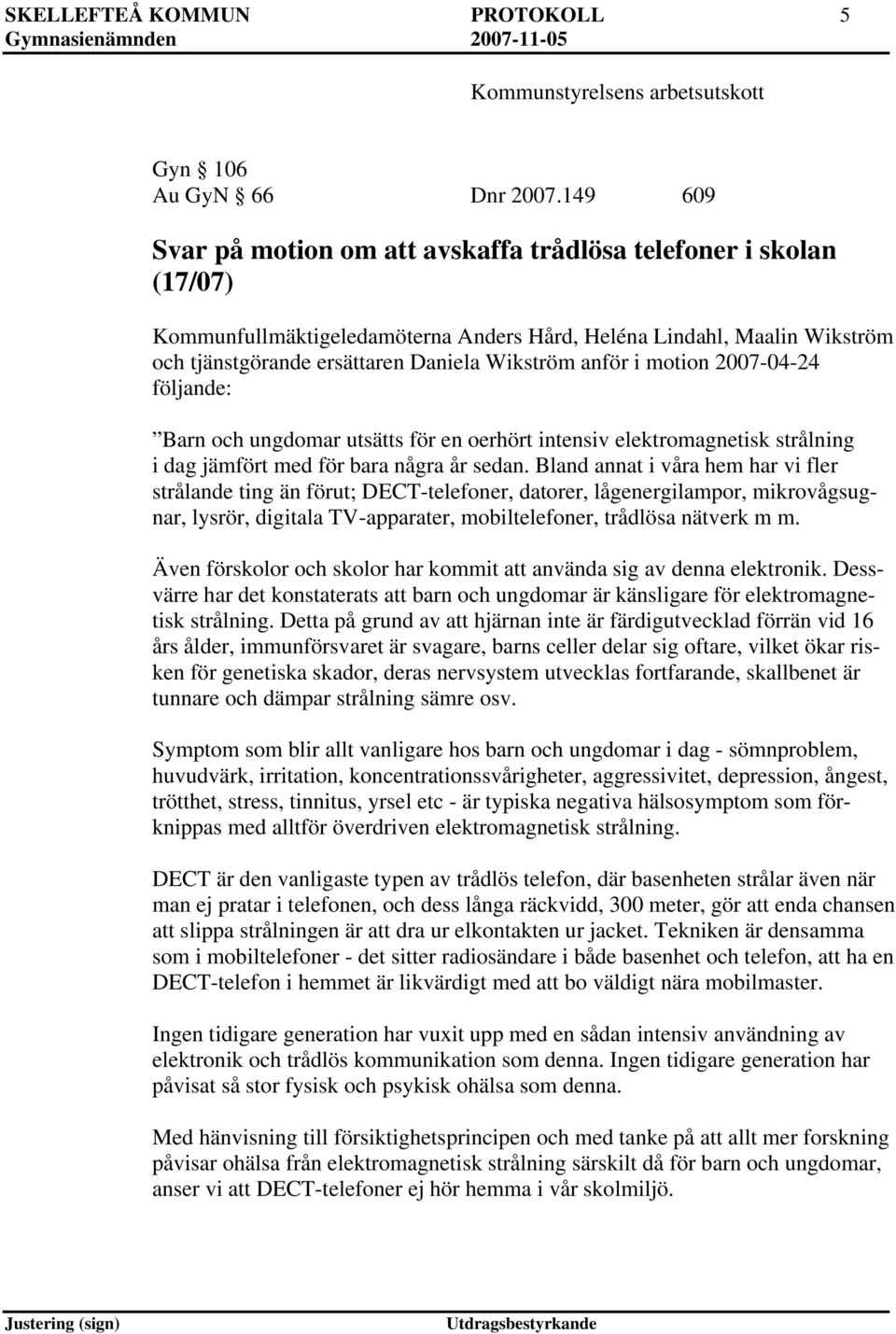 motion 2007-04-24 följande: Barn och ungdomar utsätts för en oerhört intensiv elektromagnetisk strålning i dag jämfört med för bara några år sedan.