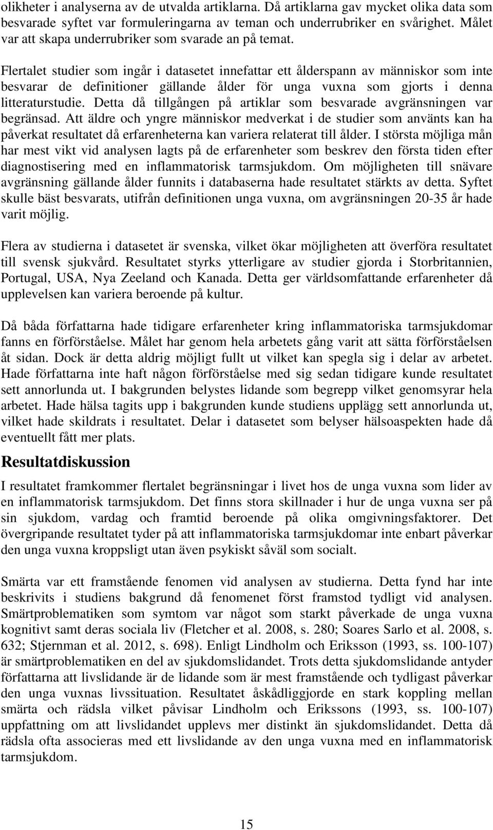 Flertalet studier som ingår i datasetet innefattar ett ålderspann av människor som inte besvarar de definitioner gällande ålder för unga vuxna som gjorts i denna litteraturstudie.