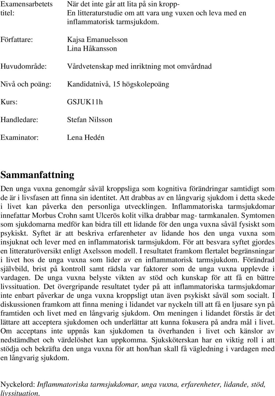 Kajsa Emanuelsson Lina Håkansson Vårdvetenskap med inriktning mot omvårdnad Kandidatnivå, 15 högskolepoäng GSJUK11h Stefan Nilsson Lena Hedén Sammanfattning Den unga vuxna genomgår såväl kroppsliga