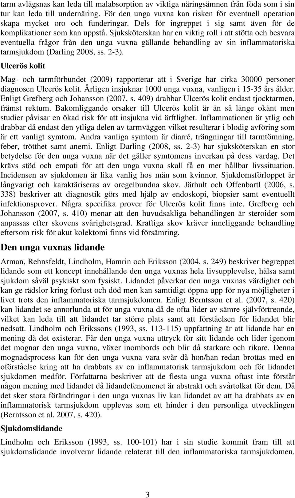 Sjuksköterskan har en viktig roll i att stötta och besvara eventuella frågor från den unga vuxna gällande behandling av sin inflammatoriska tarmsjukdom (Darling 2008, ss. 2-3).