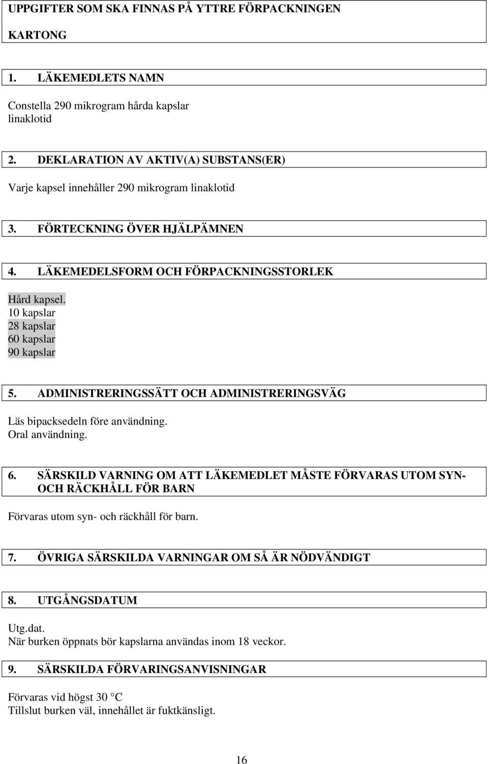 10 kapslar 28 kapslar 60 kapslar 90 kapslar 5. ADMINISTRERINGSSÄTT OCH ADMINISTRERINGSVÄG Läs bipacksedeln före användning. Oral användning. 6. SÄRSKILD VARNING OM ATT LÄKEMEDLET MÅSTE FÖRVARAS UTOM SYN- OCH RÄCKHÅLL FÖR BARN Förvaras utom syn- och räckhåll för barn.