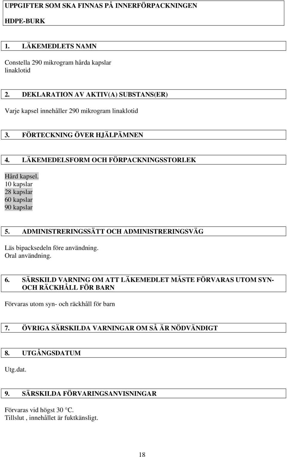 10 kapslar 28 kapslar 60 kapslar 90 kapslar 5. ADMINISTRERINGSSÄTT OCH ADMINISTRERINGSVÄG Läs bipacksedeln före användning. Oral användning. 6. SÄRSKILD VARNING OM ATT LÄKEMEDLET MÅSTE FÖRVARAS UTOM SYN- OCH RÄCKHÅLL FÖR BARN Förvaras utom syn- och räckhåll för barn 7.