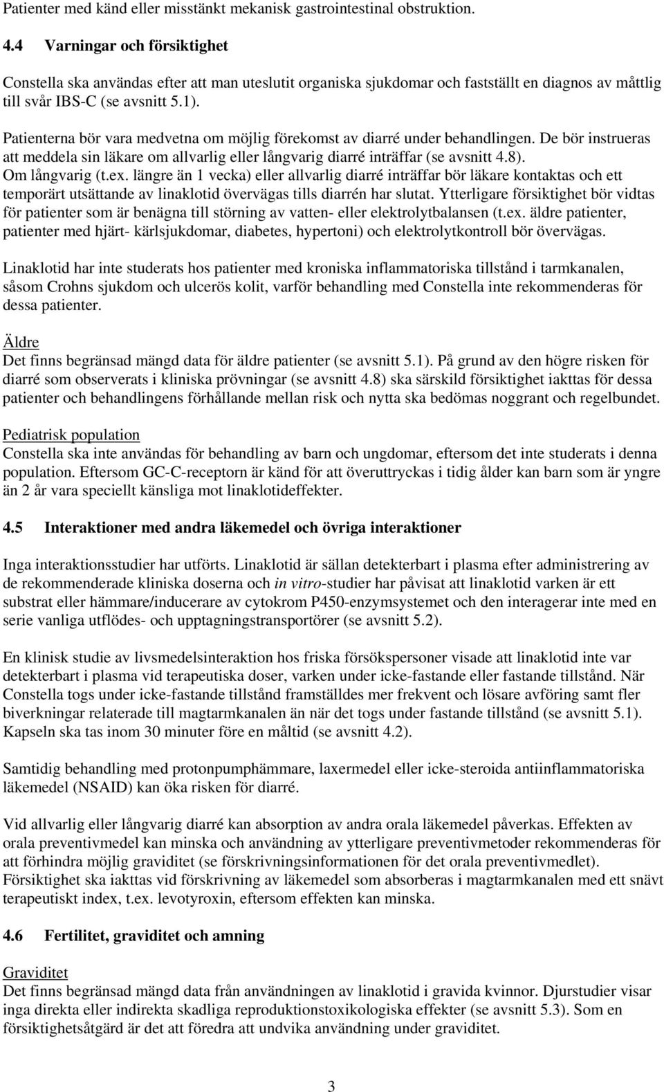 Patienterna bör vara medvetna om möjlig förekomst av diarré under behandlingen. De bör instrueras att meddela sin läkare om allvarlig eller långvarig diarré inträffar (se avsnitt 4.8).