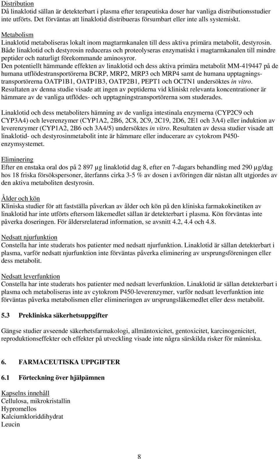 Både linaklotid och destyrosin reduceras och proteolyseras enzymatiskt i magtarmkanalen till mindre peptider och naturligt förekommande aminosyror.