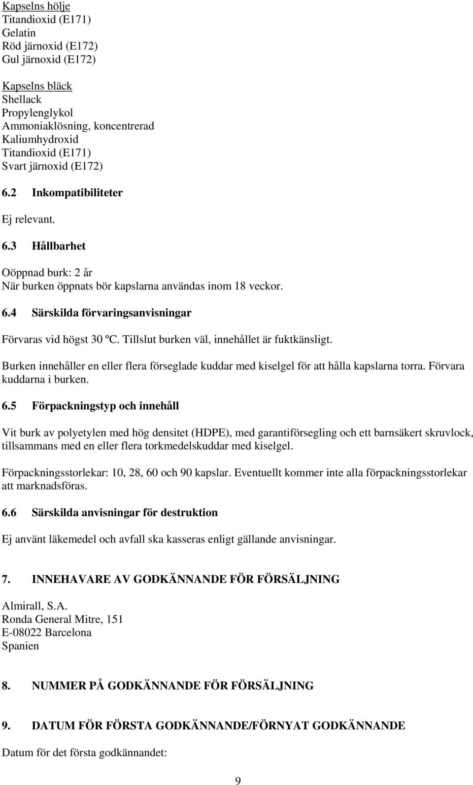 Tillslut burken väl, innehållet är fuktkänsligt. Burken innehåller en eller flera förseglade kuddar med kiselgel för att hålla kapslarna torra. Förvara kuddarna i burken. 6.