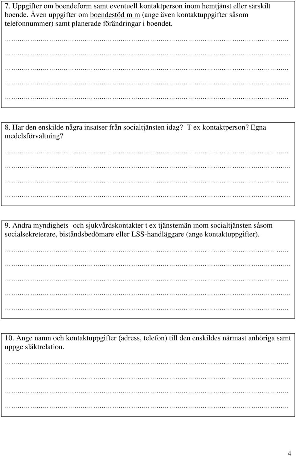 Har den enskilde några insatser från socialtjänsten idag? T ex kontaktperson? Egna medelsförvaltning?.. 9.