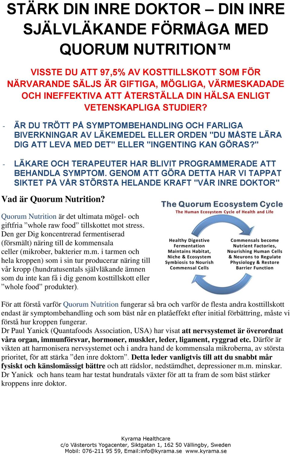 " - LÄKARE OCH TERAPEUTER HAR BLIVIT PROGRAMMERADE ATT BEHANDLA SYMPTOM. GENOM ATT GÖRA DETTA HAR VI TAPPAT SIKTET PÅ VÅR STÖRSTA HELANDE KRAFT "VÅR INRE DOKTOR" Vad är Quorum Nutrition?