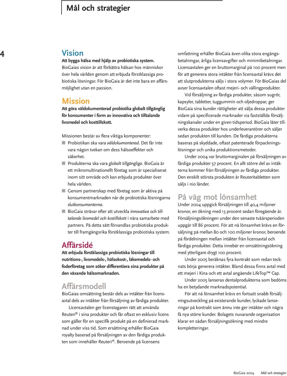 Mission Att göra väldokumenterad probiotika globalt tillgänglig för konsumenter i form av innovativa och tilltalande livsmedel och kosttillskott.