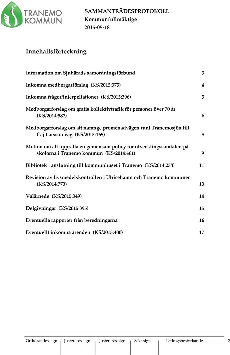 utvecklingssamtalen på skolorna i Tranemo kommun (KS/2014:461) 9 Bibliotek i anslutning till kommunhuset i Tranemo (KS/2014:238) 11 Revision av livsmedelskontrollen i Ulricehamn och Tranemo kommuner