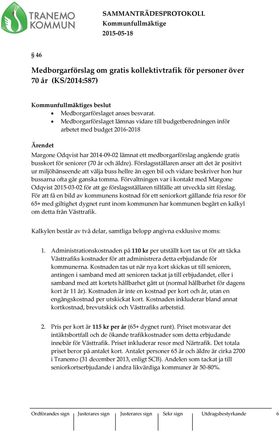 år och äldre). Förslagsställaren anser att det är positivt ur miljöhänseende att välja buss hellre än egen bil och vidare beskriver hon hur bussarna ofta går ganska tomma.