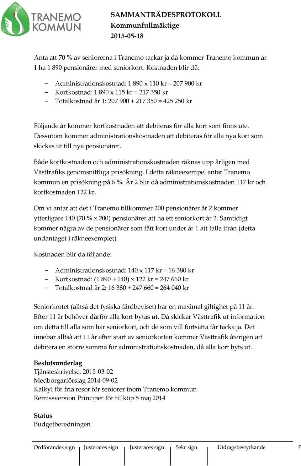 kortkostnaden att debiteras för alla kort som finns ute. Dessutom kommer administrationskostnaden att debiteras för alla nya kort som skickas ut till nya pensionärer.