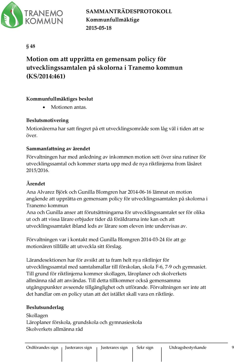 Sammanfattning av ärendet Förvaltningen har med anledning av inkommen motion sett över sina rutiner för utvecklingssamtal och kommer starta upp med de nya riktlinjerna from läsåret 2015/2016.