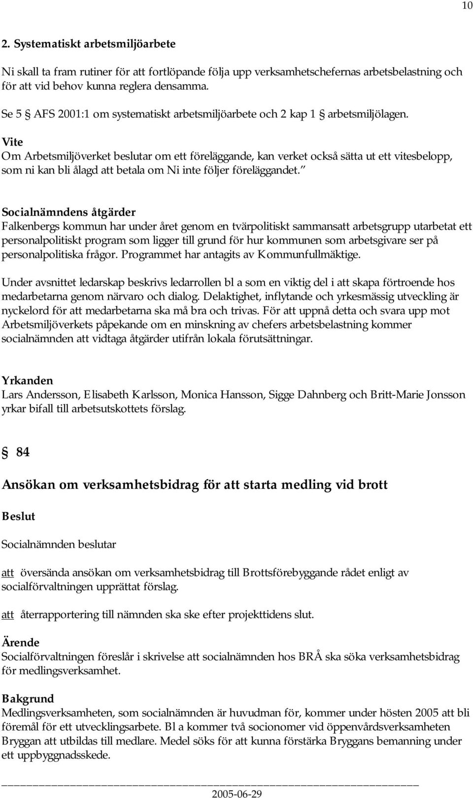 Vite Om Arbetsmiljöverket beslutar om ett föreläggande, kan verket också sätta ut ett vitesbelopp, som ni kan bli ålagd att betala om Ni inte följer föreläggandet.