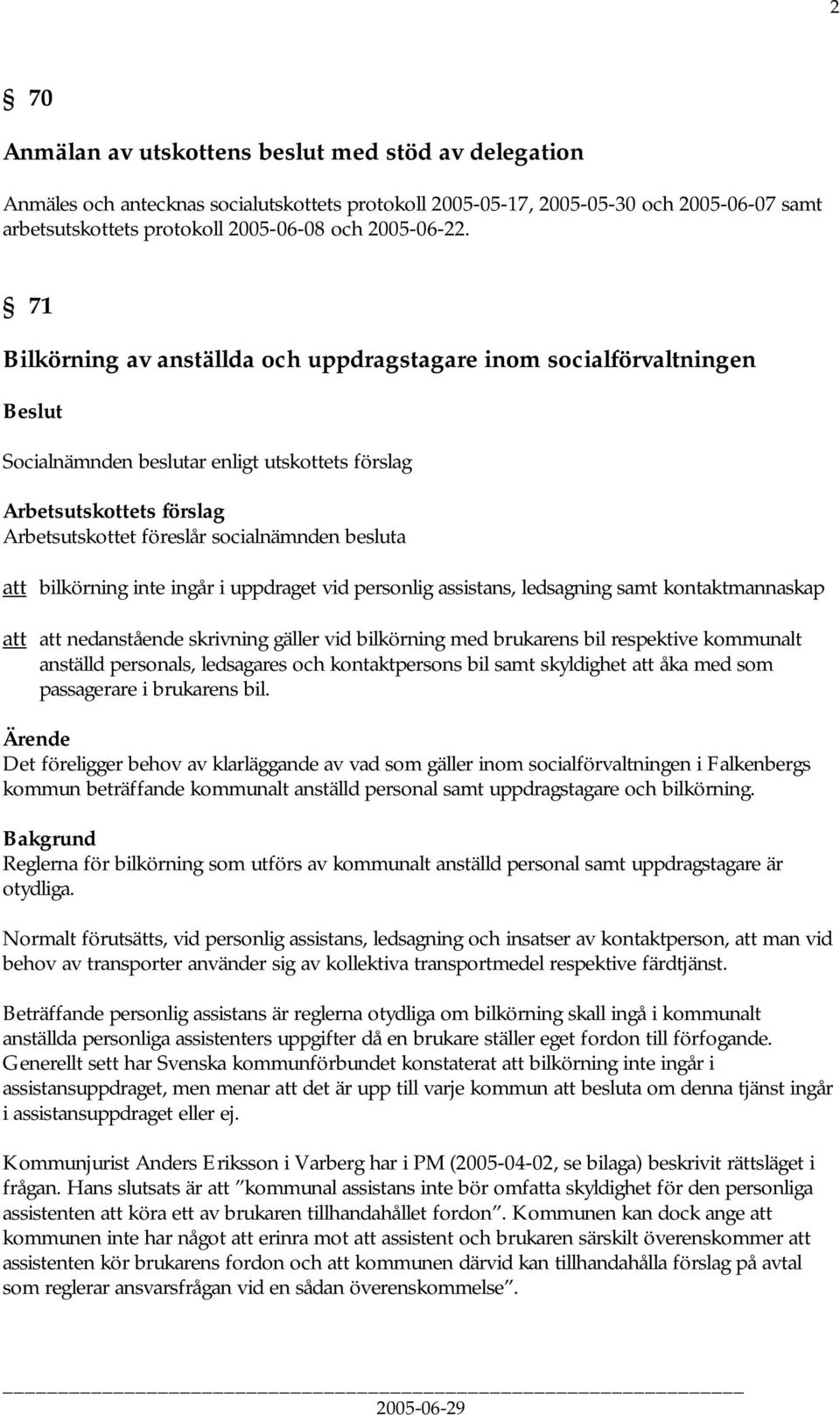 71 Bilkörning av anställda och uppdragstagare inom socialförvaltningen att bilkörning inte ingår i uppdraget vid personlig assistans, ledsagning samt kontaktmannaskap att att nedanstående skrivning