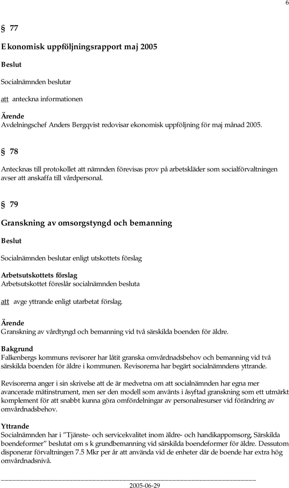 79 Granskning av omsorgstyngd och bemanning att avge yttrande enligt utarbetat förslag. Granskning av vårdtyngd och bemanning vid två särskilda boenden för äldre.