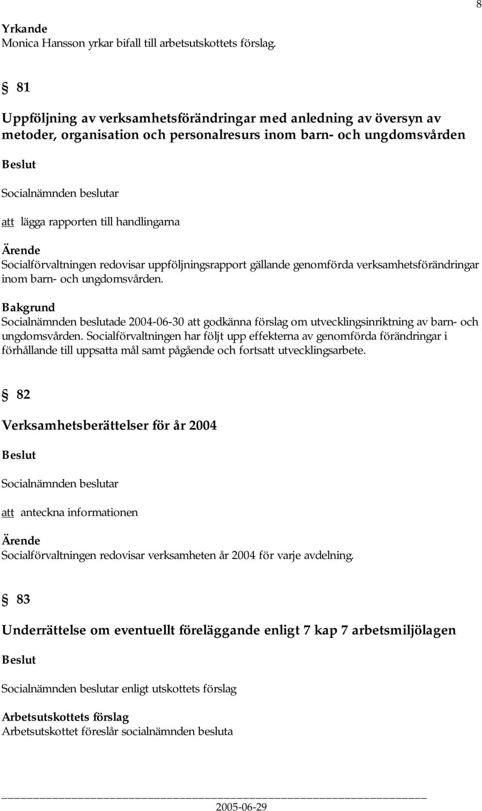 handlingarna Socialförvaltningen redovisar uppföljningsrapport gällande genomförda verksamhetsförändringar inom barn- och ungdomsvården.