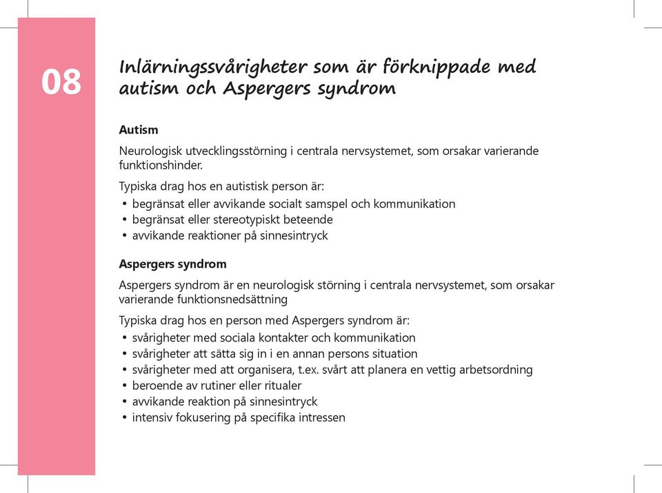 Aspergers syndrom är en neurologisk störning i centrala nervsystemet, som orsakar varierande funktionsnedsättning Typiska drag hos en person med Aspergers syndrom är: svårigheter med sociala