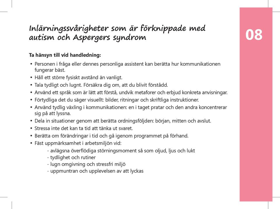 Använd ett språk som är lätt att förstå, undvik metaforer och erbjud konkreta anvisningar. Förtydliga det du säger visuellt: bilder, ritningar och skriftliga instruktioner.