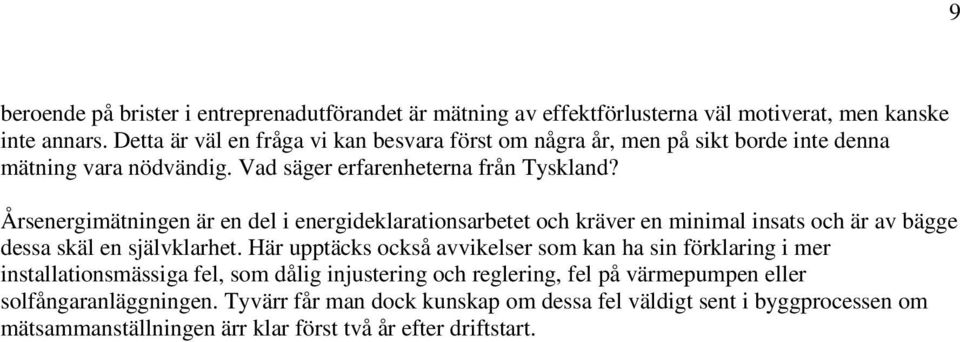 Årsenergimätningen är en del i energideklarationsarbetet och kräver en minimal insats och är av bägge dessa skäl en självklarhet.