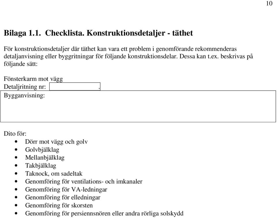 byggritningar för följande konstruktionsdelar. Dessa kan t.ex. beskrivas på följande sätt: Fönsterkarm mot vägg Detaljritning nr:.