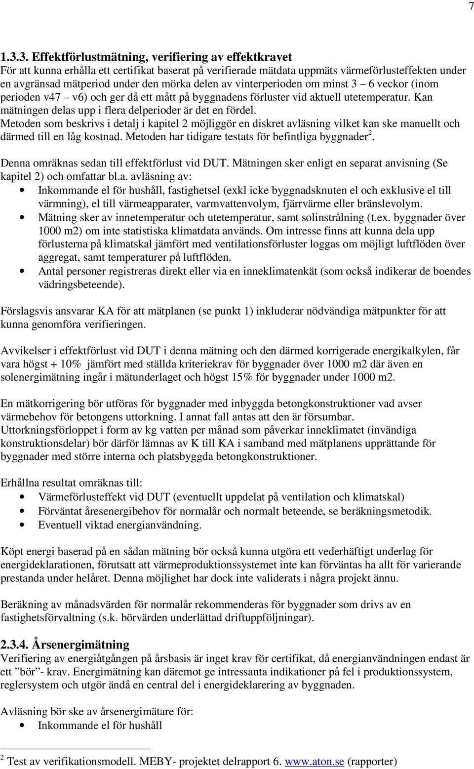 delen av vinterperioden om minst 3 6 veckor (inom perioden v47 v6) och ger då ett mått på byggnadens förluster vid aktuell utetemperatur. Kan mätningen delas upp i flera delperioder är det en fördel.