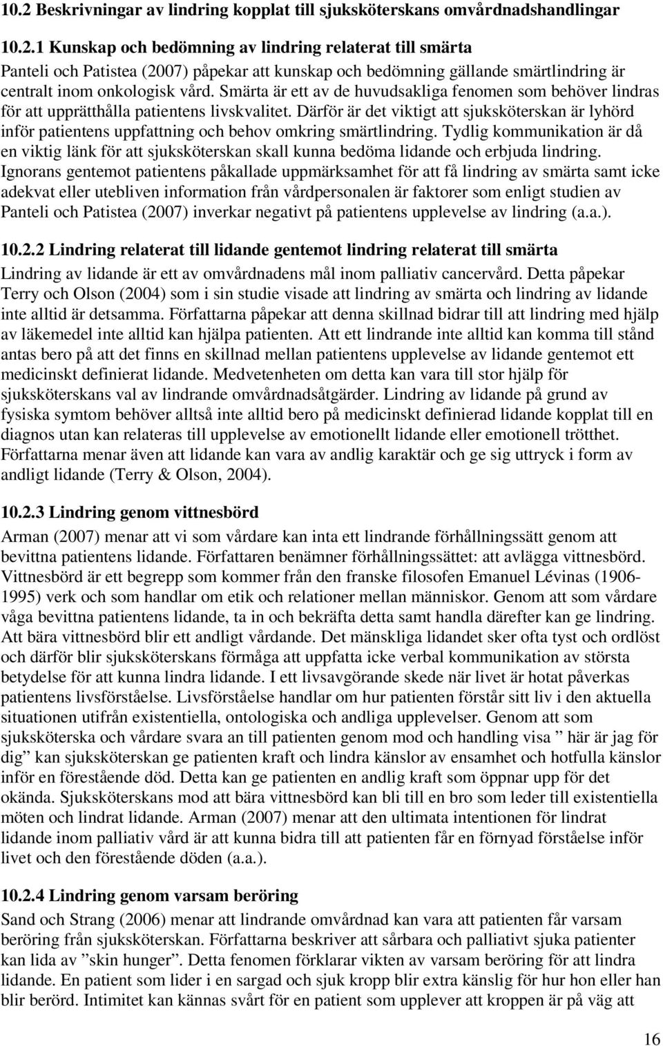 Därför är det viktigt att sjuksköterskan är lyhörd inför patientens uppfattning och behov omkring smärtlindring.