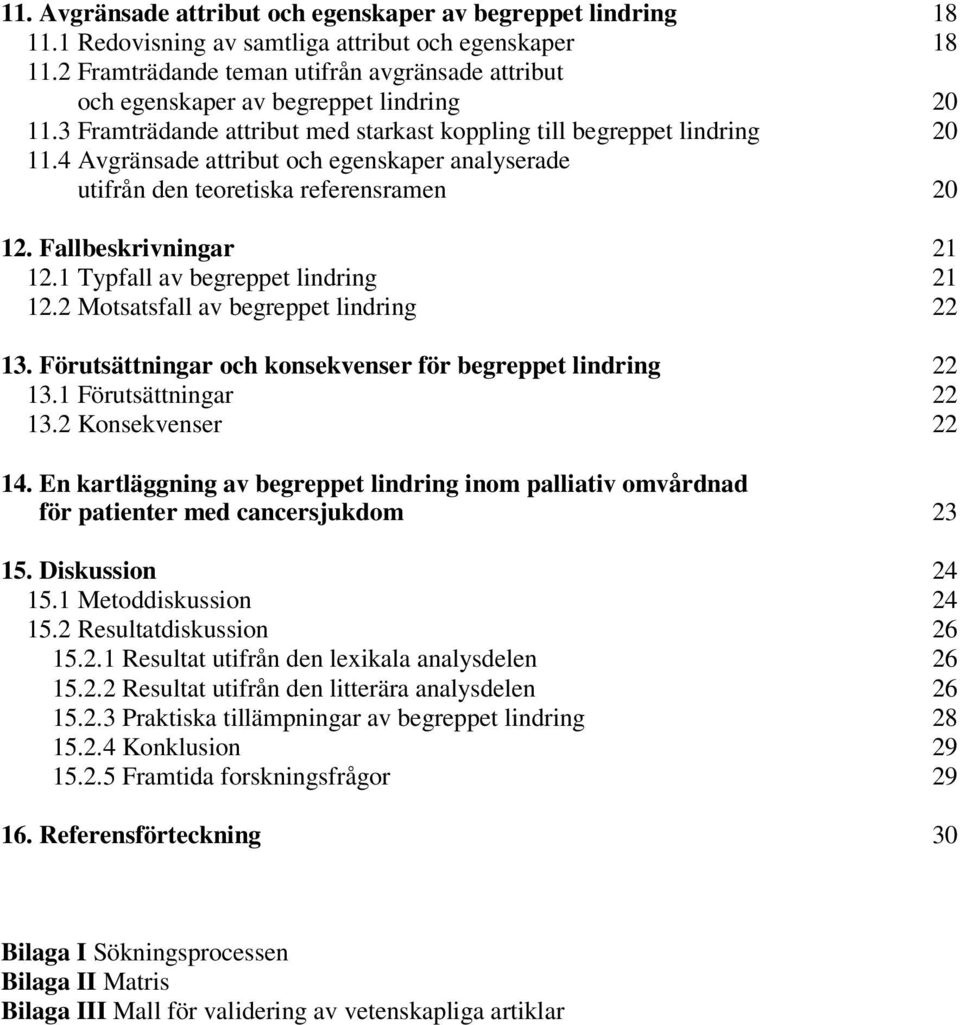 4 Avgränsade attribut och egenskaper analyserade utifrån den teoretiska referensramen 20 12. Fallbeskrivningar 21 12.1 Typfall av begreppet lindring 21 12.2 Motsatsfall av begreppet lindring 22 13.