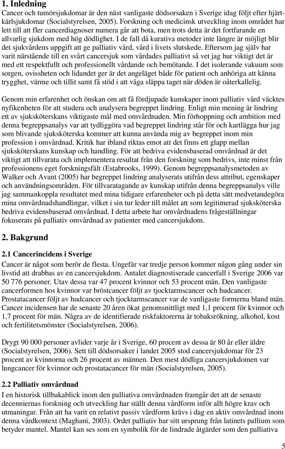 I de fall då kurativa metoder inte längre är möjligt blir det sjukvårdens uppgift att ge palliativ vård, vård i livets slutskede.