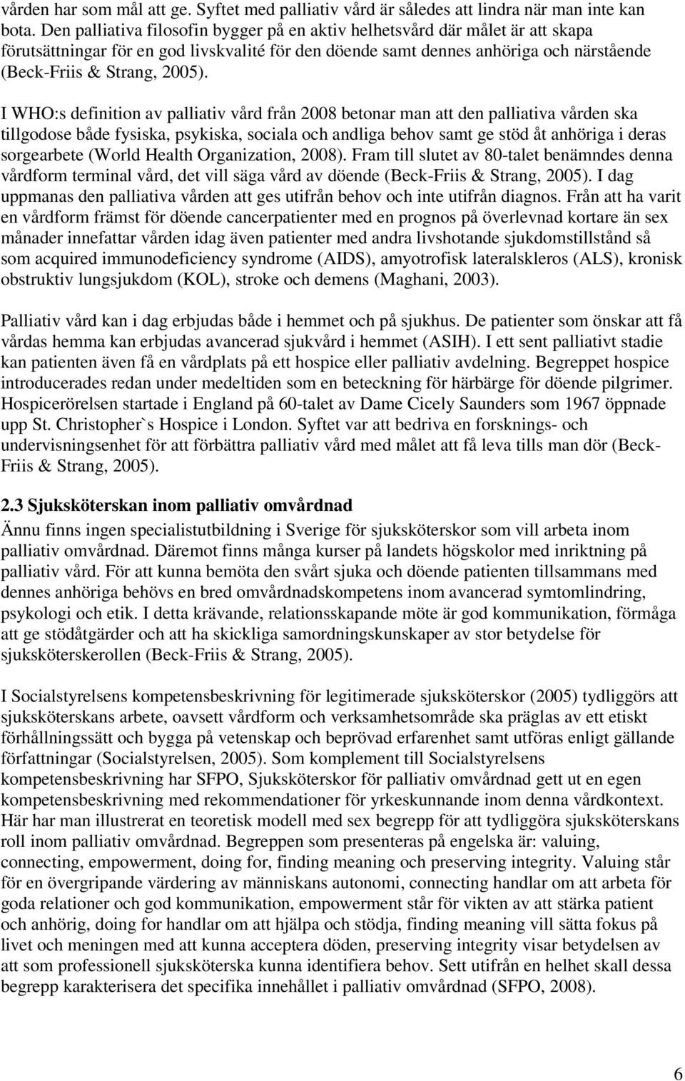 I WHO:s definition av palliativ vård från 2008 betonar man att den palliativa vården ska tillgodose både fysiska, psykiska, sociala och andliga behov samt ge stöd åt anhöriga i deras sorgearbete